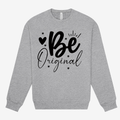 Be Original Sweatshirt – Cozy Crewneck for Bold Souls